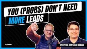 You Don't Need More Leads (ft. Jason Friedman and Brandon Welch)